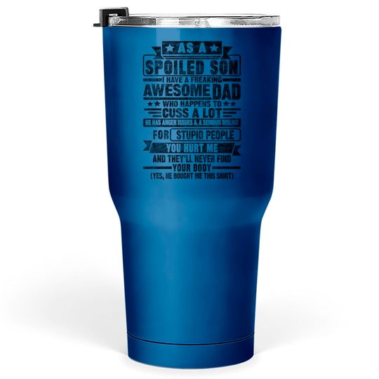 Discover AS A SPOILED SON I HAVE A FREAKING AWESOME DAD - As A Spoiled Son - Tumblers 30 oz