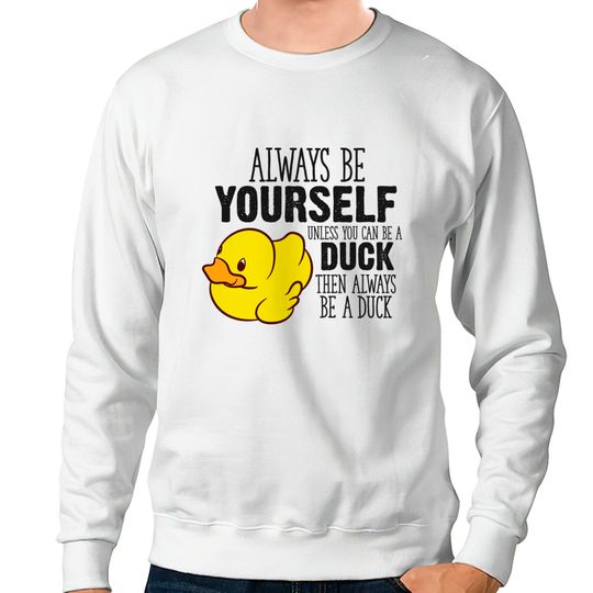 Discover Cute Duck Gift Always Be Yourself Unless You Can Be A Duck - Rubber Duck - Sweatshirts
