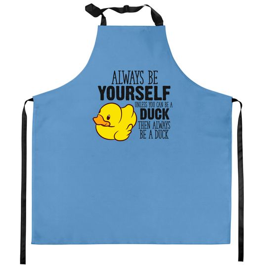 Discover Cute Duck Gift Always Be Yourself Unless You Can Be A Duck - Rubber Duck - Kitchen Aprons