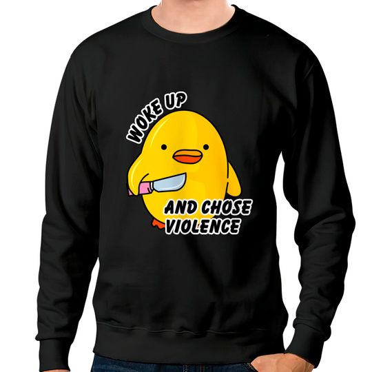 Discover WOKE UP AND CHOSE VIOLENCE - Duck With Knife - Sweatshirts