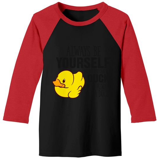Discover Cute Duck Gift Always Be Yourself Unless You Can Be A Duck - Rubber Duck - Baseball Tees