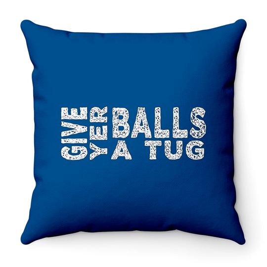 Discover give yer balls a tug - Letterkenny Give Yer Balls A Tug - Throw Pillows