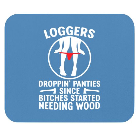Discover Loggers Droppin' Panties Since Bitches Started - Funny Logger - Mouse Pads