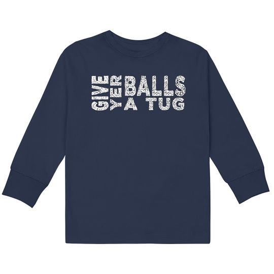 Discover give yer balls a tug - Letterkenny Give Yer Balls A Tug -  Kids Long Sleeve T-Shirts