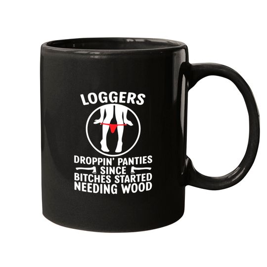 Discover Loggers Droppin' Panties Since Bitches Started - Funny Logger - Mugs