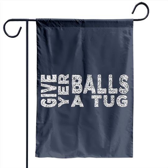 Discover give yer balls a tug - Letterkenny Give Yer Balls A Tug - Garden Flags