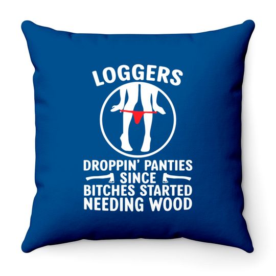 Discover Loggers Droppin' Panties Since Bitches Started - Funny Logger - Throw Pillows