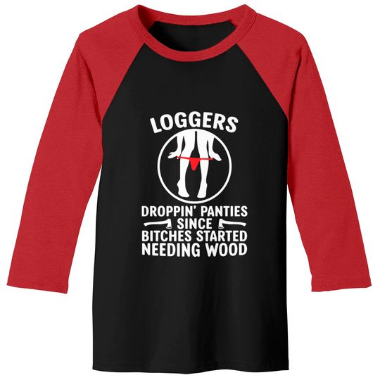 Discover Loggers Droppin' Panties Since Bitches Started - Funny Logger - Baseball Tees
