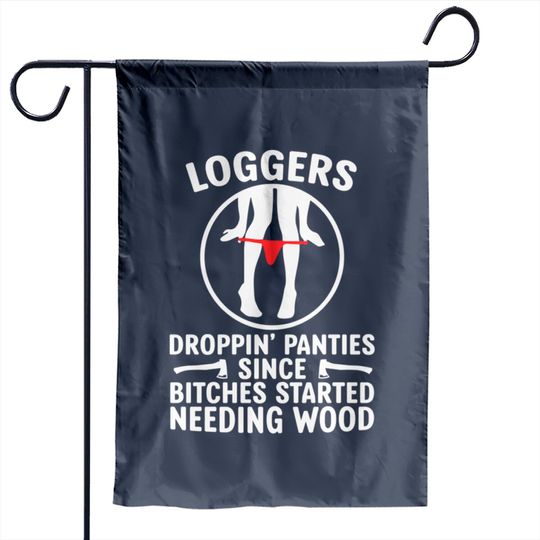 Discover Loggers Droppin' Panties Since Bitches Started - Funny Logger - Garden Flags