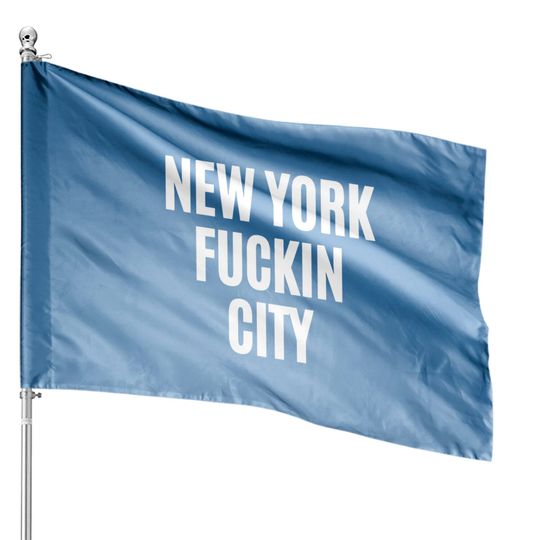 Discover NEW YORK FUCKIN CITY House Flags