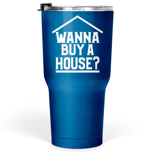 Discover Wanna Buy A House Tumblers 30 oz