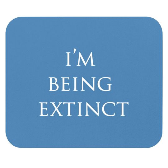 Discover IM BEING EXTINCT Mouse Pads