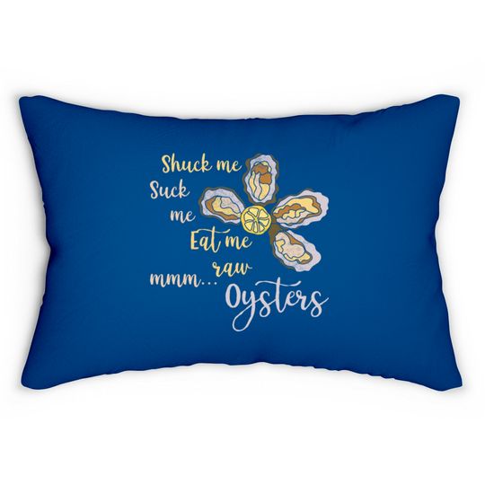 Discover Shuck Me Suck Me Eat Me Raw MMM... Oysters Lumbar Pillow T Lumbar Pillows