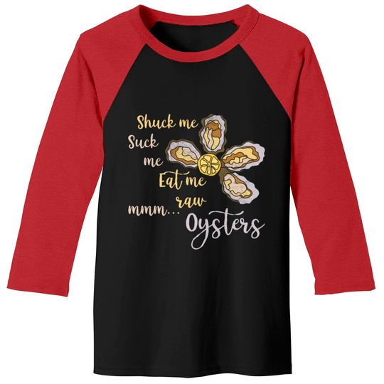Discover Shuck Me Suck Me Eat Me Raw MMM... Oysters Shirt T Baseball Tees