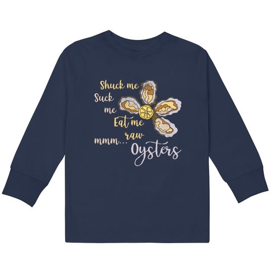 Discover Shuck Me Suck Me Eat Me Raw MMM... Oysters Shirt T  Kids Long Sleeve T-Shirts