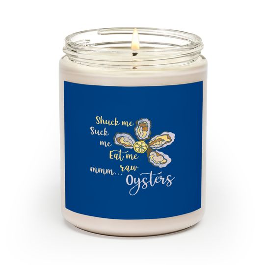 Discover Shuck Me Suck Me Eat Me Raw MMM... Oysters Scented Candle T Scented Candles