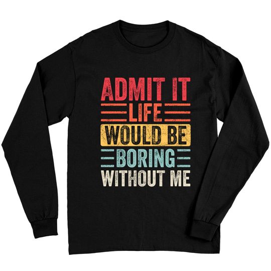 Discover Admit It Life Would Be Boring Without Me, Funny Saying Retro Long Sleeves