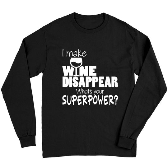 Discover I Make Wine Disappear What's Your Superpower? - Wine Lovers - Long Sleeves