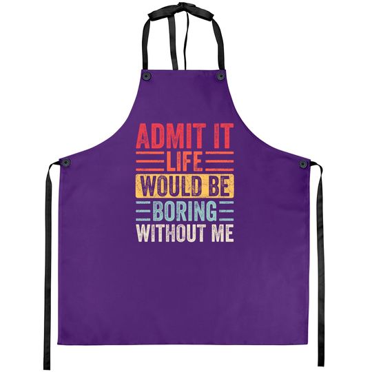 Discover Admit It Life Would Be Boring Without Me, Funny Saying Retro Aprons
