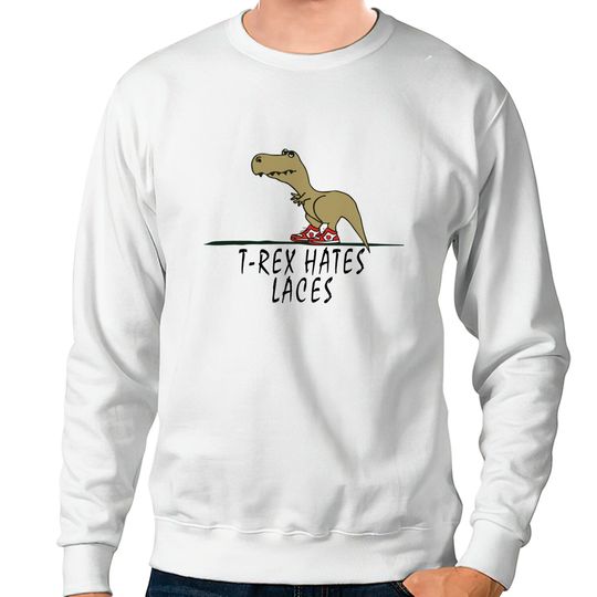 Discover T-Rex - Hates Laces - Trex - Sweatshirts