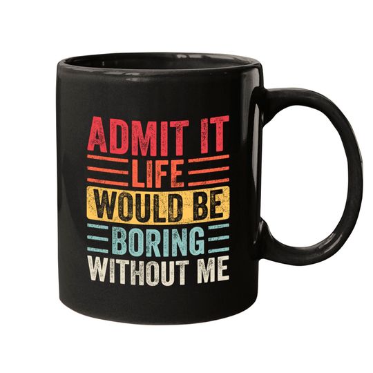 Discover Admit It Life Would Be Boring Without Me, Funny Saying Retro Mugs