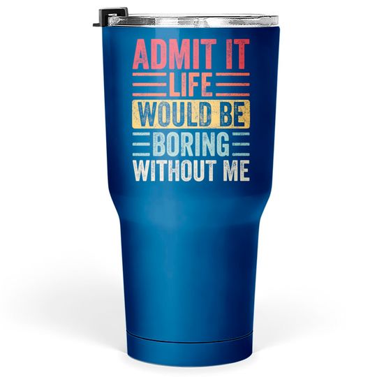 Discover Admit It Life Would Be Boring Without Me, Funny Saying Retro Tumblers 30 oz