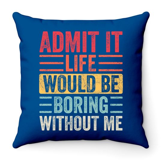 Discover Admit It Life Would Be Boring Without Me, Funny Saying Retro Throw Pillows