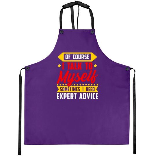 Discover Of course, I Talk Myself Sometimes I need Expert Advice - Humor Sayings - Aprons