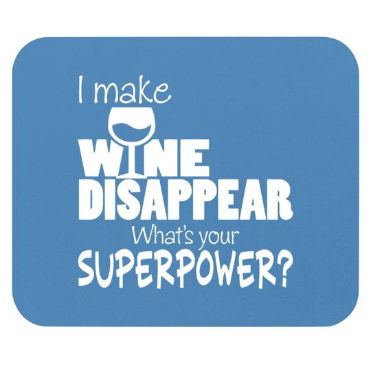Discover I Make Wine Disappear What's Your Superpower? - Wine Lovers - Mouse Pads