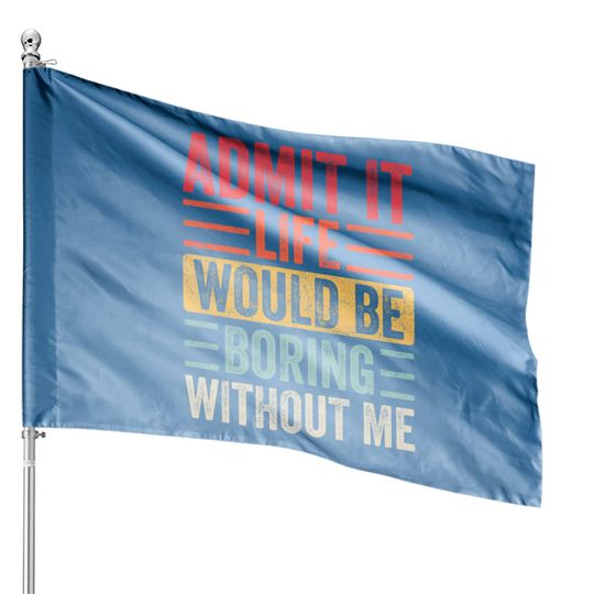 Discover Admit It Life Would Be Boring Without Me, Funny Saying Retro House Flags