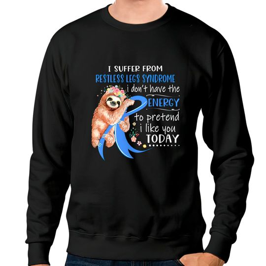 Discover I Suffer From Restless Legs Syndrome I Don't Have The Energy To Pretend I Like You Today Support Restless Legs Syndrome Warrior Gifts - Restless Legs Syndrome Support Gifts - Sweatshirts