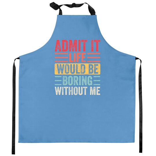 Discover Admit It Life Would Be Boring Without Me, Funny Saying Retro Kitchen Aprons