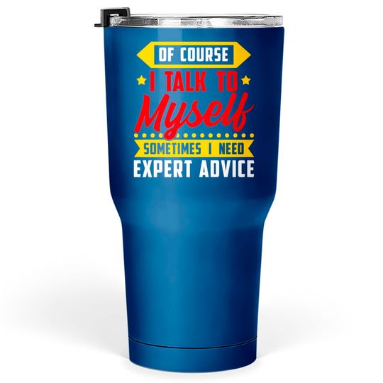 Discover Of course, I Talk Myself Sometimes I need Expert Advice - Humor Sayings - Tumblers 30 oz