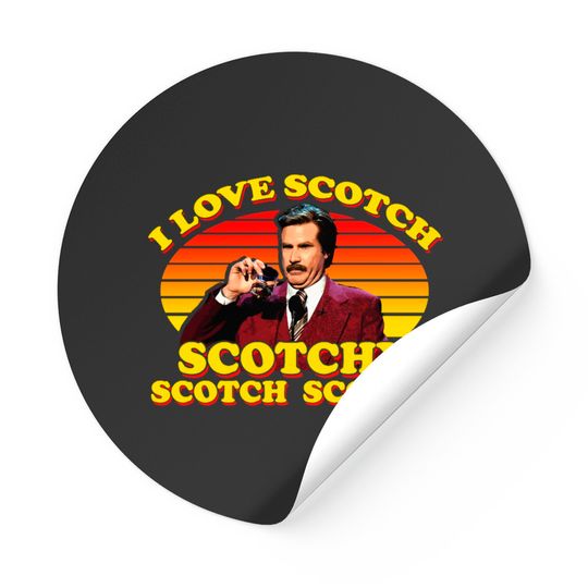 Discover I Love Scotch Scotchy Scotch Scotch from Anchorman: The Legend of Ron Burgundy - Ron Burgundy - Stickers