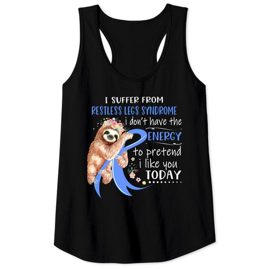 Discover I Suffer From Restless Legs Syndrome I Don't Have The Energy To Pretend I Like You Today Support Restless Legs Syndrome Warrior Gifts - Restless Legs Syndrome Support Gifts - Tank Tops