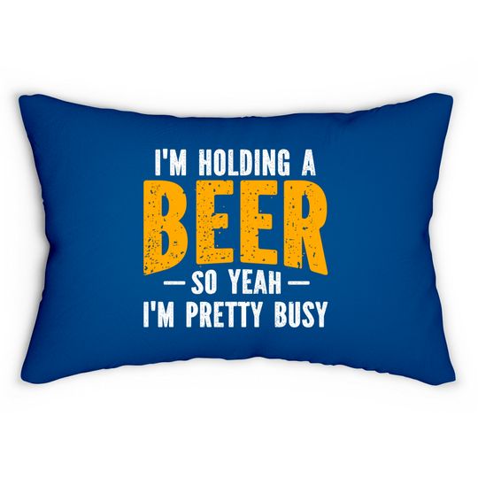Discover I'm Holding A Beer So Yeah I'm Pretty Busy - Im Holding A Beer - Lumbar Pillows