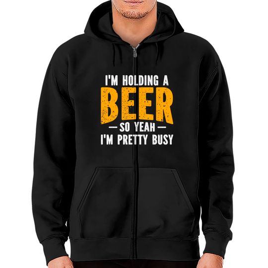 Discover I'm Holding A Beer So Yeah I'm Pretty Busy - Im Holding A Beer - Zip Hoodies