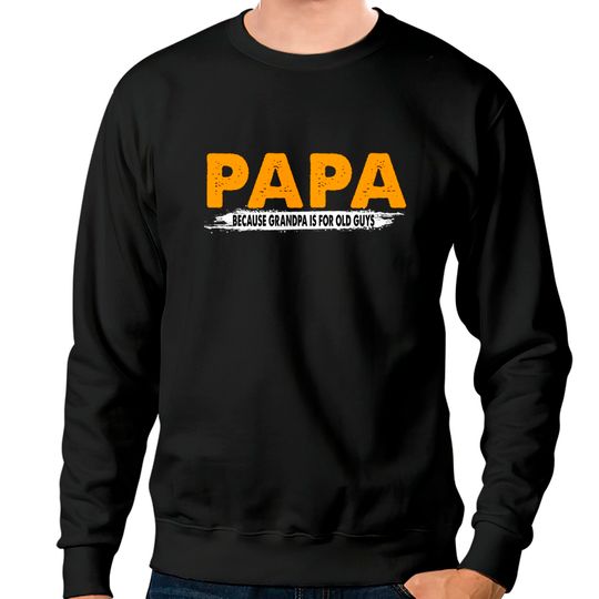 Discover Papa Because Grandpa Is For Old Guys - Papa Because Grandpa Is For Old Guys - Sweatshirts