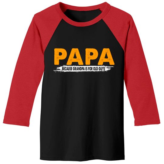 Discover Papa Because Grandpa Is For Old Guys - Papa Because Grandpa Is For Old Guys - Baseball Tees