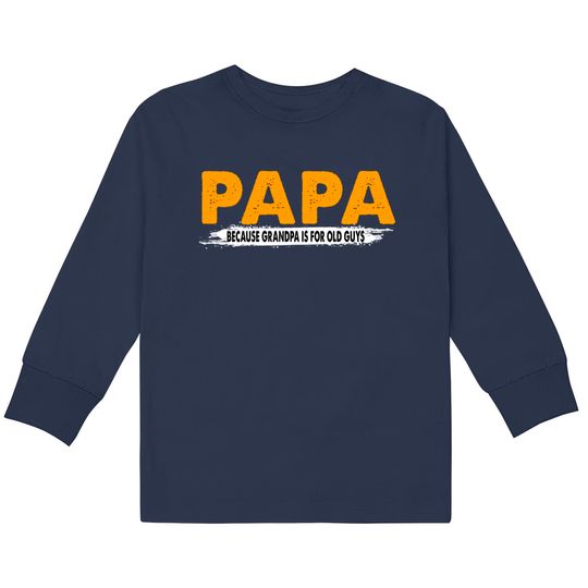 Discover Papa Because Grandpa Is For Old Guys - Papa Because Grandpa Is For Old Guys -  Kids Long Sleeve T-Shirts