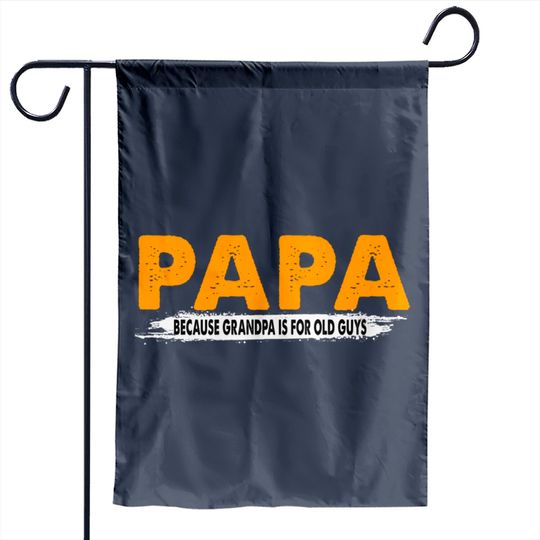 Discover Papa Because Grandpa Is For Old Guys - Papa Because Grandpa Is For Old Guys - Garden Flags