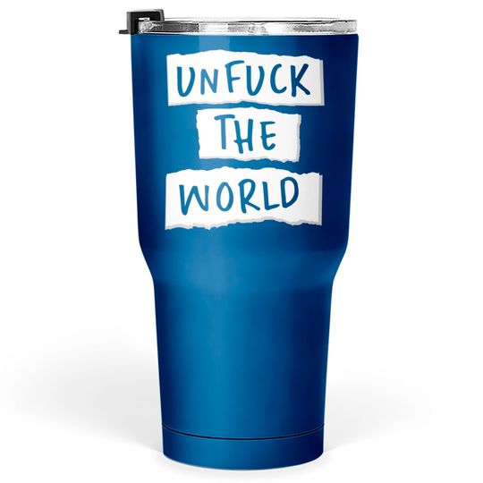 Discover Unfuck the World - Unfuck The World - Tumblers 30 oz