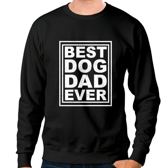 Discover best dog dad ever - Best Dog Dad Ever - Sweatshirts