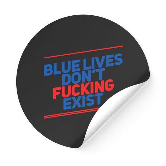 Discover Blue Lives Don't Fucking Exist - Black Lives Matter - Stickers