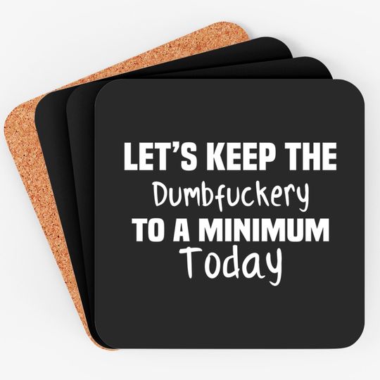 Discover Let's Keep the Dumbfuckery to A Minimum Today - Funny - Coasters