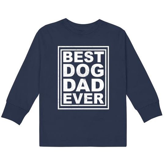 Discover best dog dad ever - Best Dog Dad Ever -  Kids Long Sleeve T-Shirts