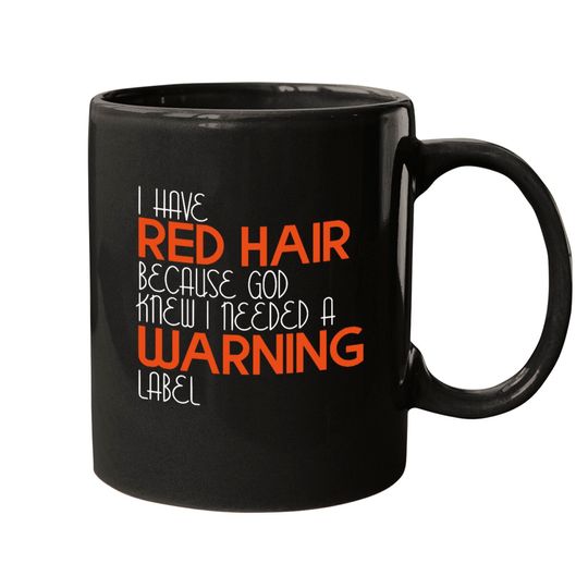 Discover I Have Red Hair Because God Knew I Needed A Warning Label - Funny Redhead - Mugs