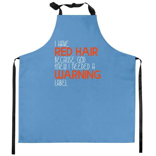 Discover I Have Red Hair Because God Knew I Needed A Warning Label - Funny Redhead - Kitchen Aprons