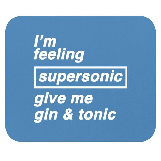 Discover I'm feeling supersonic give me gin & tonic - Oasis - Mouse Pads