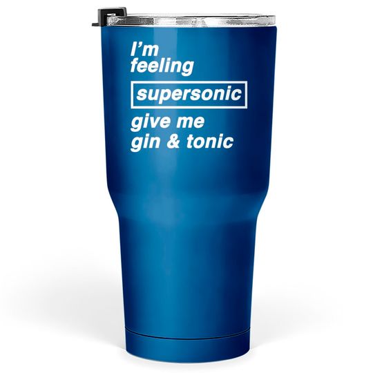 Discover I'm feeling supersonic give me gin & tonic - Oasis - Tumblers 30 oz